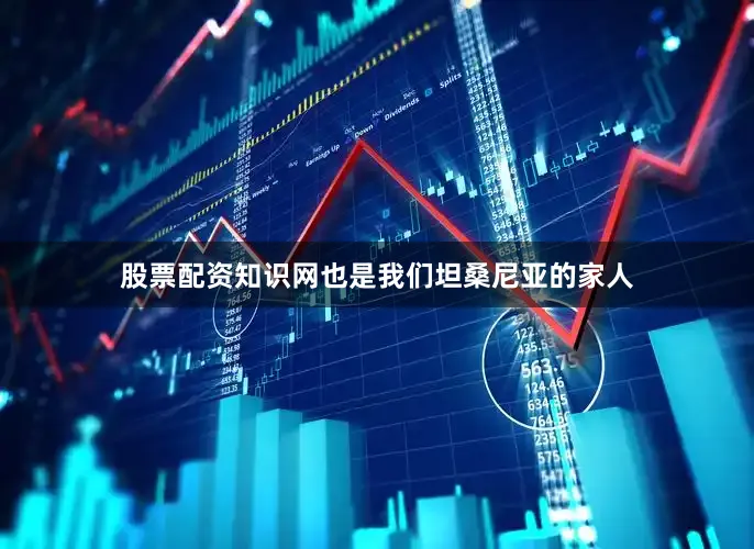 股票配资知识网也是我们坦桑尼亚的家人