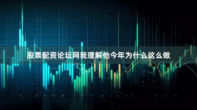 股票配资论坛网我理解他今年为什么这么做